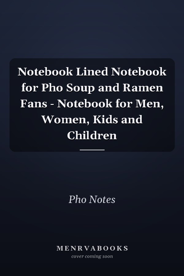 Notebook Lined Notebook for Pho Soup and Ramen Fans - Notebook for Men, Women, Kids and Children