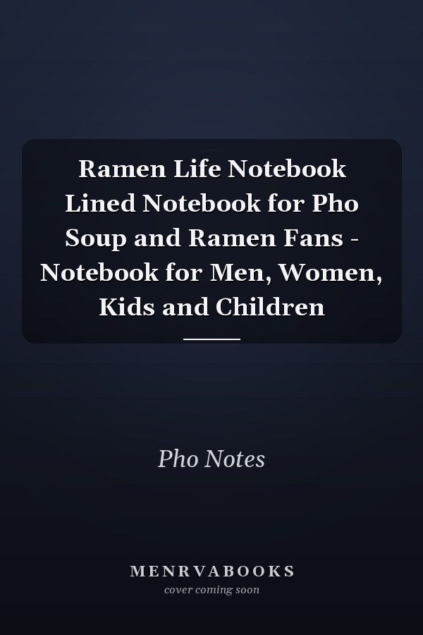 Ramen Life Notebook Lined Notebook for Pho Soup and Ramen Fans - Notebook for Men, Women, Kids and Children