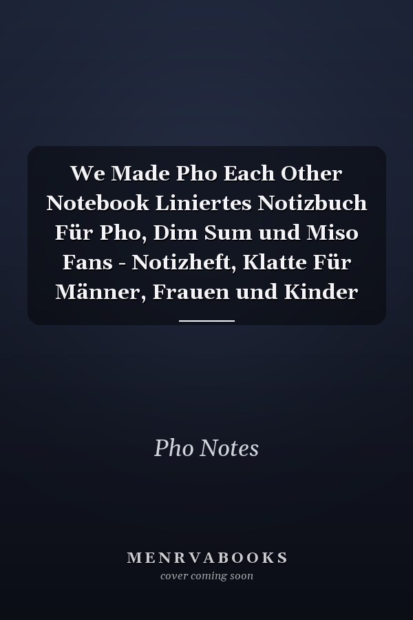 We Made Pho Each Other Notebook Liniertes Notizbuch Für Pho, Dim Sum und Miso Fans - Notizheft, Klatte Für Männer, Frauen und Kinder