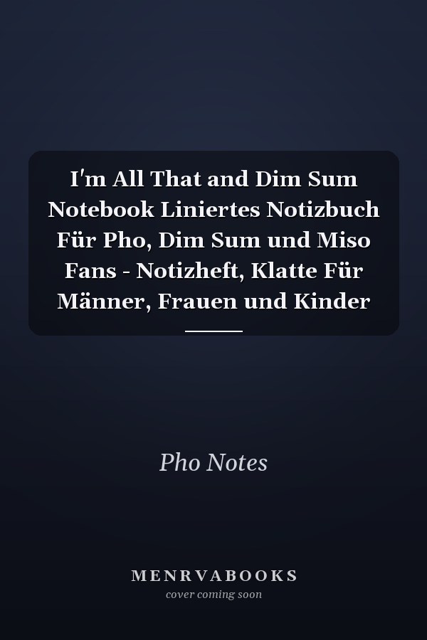 I'm All That and Dim Sum Notebook Liniertes Notizbuch Für Pho, Dim Sum und Miso Fans - Notizheft, Klatte Für Männer, Frauen und Kinder