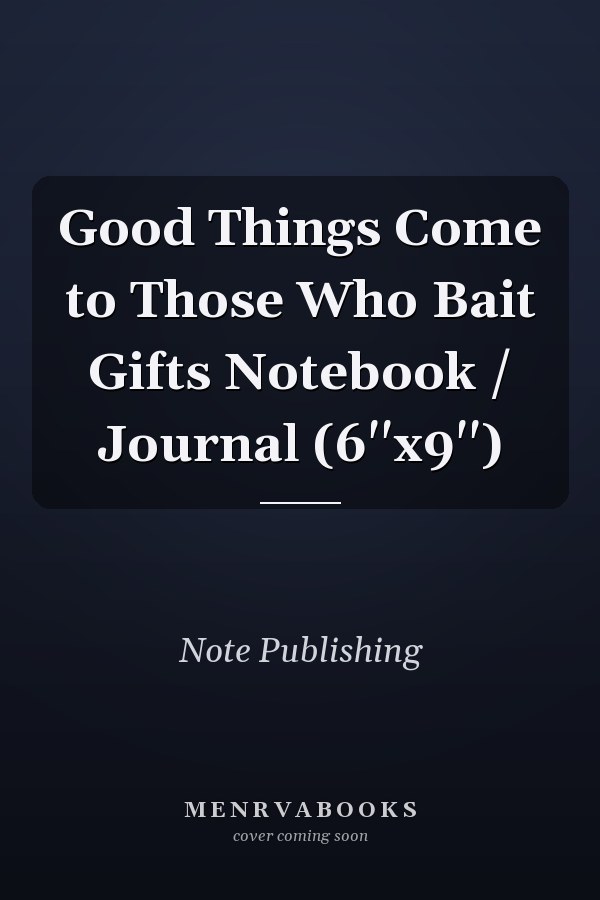 Good Things Come to Those Who Bait Gifts Notebook / Journal (6''x9'')