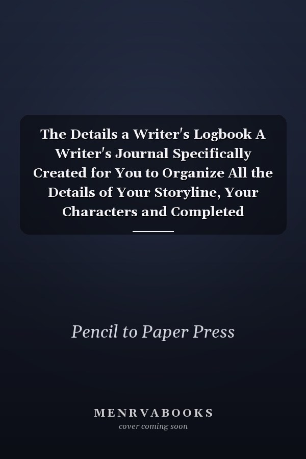 The Details a Writer's Logbook A Writer's Journal Specifically Created for You to Organize All the Details of Your Storyline, Your Characters and Completed Chapters. Created for Writer, by a Writers!