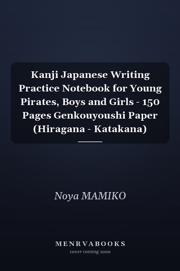 Kanji Japanese Writing Practice Notebook for Young Pirates, Boys and Girls - 150 Pages Genkouyoushi Paper (Hiragana - Katakana)