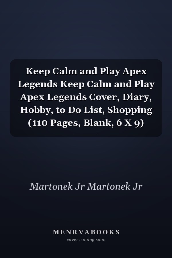 Keep Calm and Play Apex Legends Keep Calm and Play Apex Legends Cover, Diary, Hobby, to Do List, Shopping (110 Pages, Blank, 6 X 9)