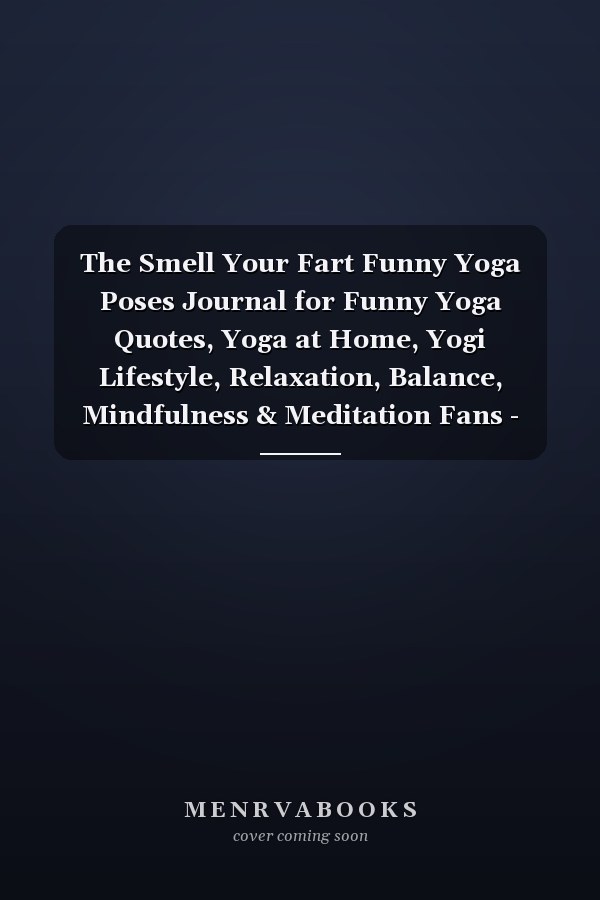 The Smell Your Fart Funny Yoga Poses Journal for Funny Yoga Quotes, Yoga at Home, Yogi Lifestyle, Relaxation, Balance, Mindfulness & Meditation Fans - 6x9 - 100 Blank Lined Pages