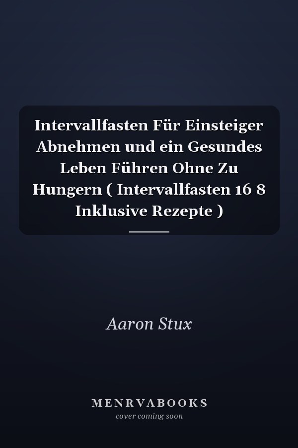 Intervallfasten Für Einsteiger Abnehmen und ein Gesundes Leben Führen Ohne Zu Hungern ( Intervallfasten 16 8 Inklusive Rezepte )
