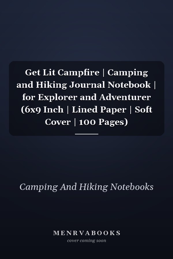 Get Lit Campfire | Camping and Hiking Journal Notebook | for Explorer and Adventurer (6x9 Inch | Lined Paper | Soft Cover | 100 Pages)