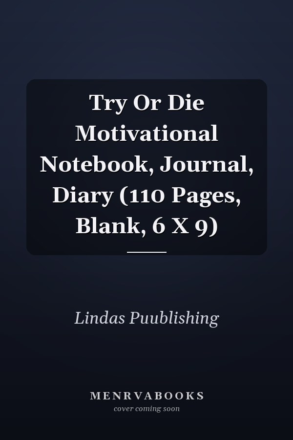 Try Or Die Motivational Notebook, Journal, Diary (110 Pages, Blank, 6 X 9)