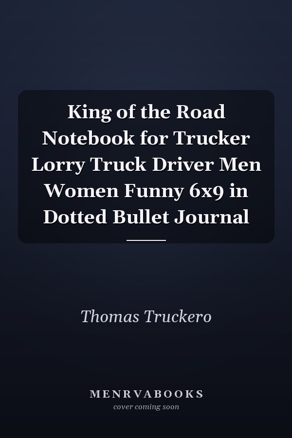 King of the Road Notebook for Trucker Lorry Truck Driver Men Women Funny 6x9 in Dotted Bullet Journal