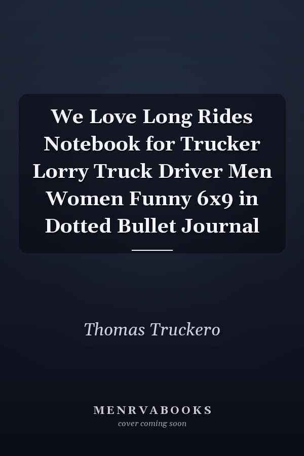 We Love Long Rides Notebook for Trucker Lorry Truck Driver Men Women Funny 6x9 in Dotted Bullet Journal