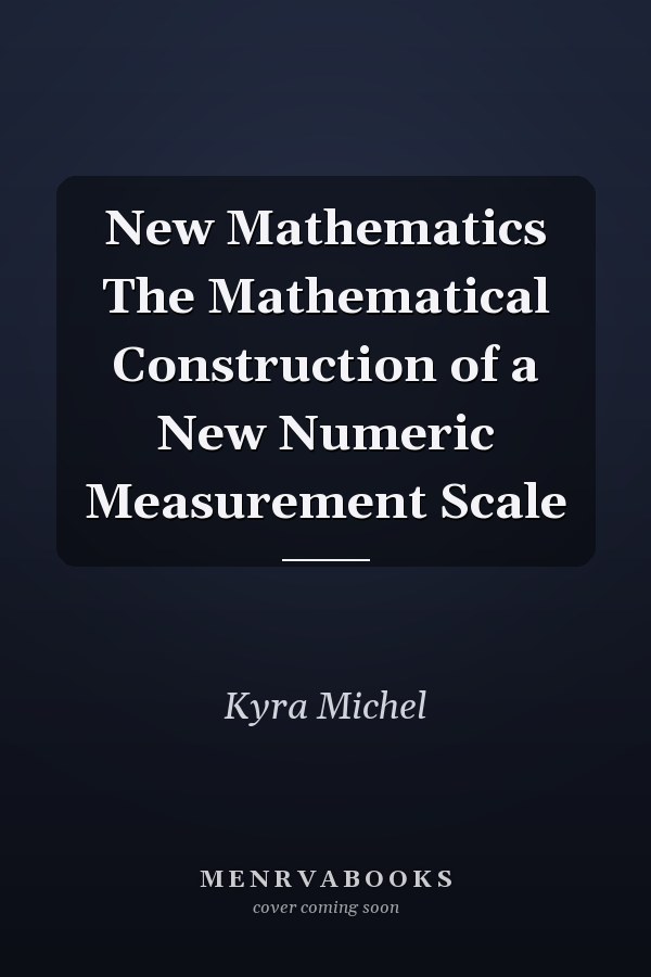 New Mathematics The Mathematical Construction of a New Numeric Measurement Scale