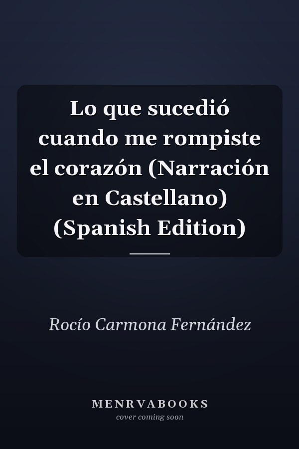 Lo que sucedió cuando me rompiste el corazón (Narración en Castellano) (Spanish Edition)