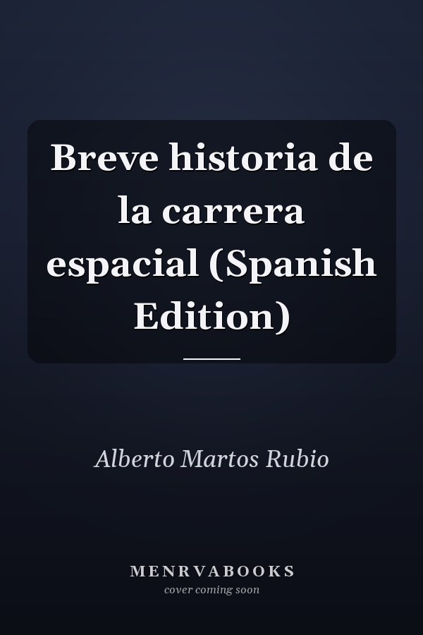 Breve historia de la carrera espacial (Spanish Edition)