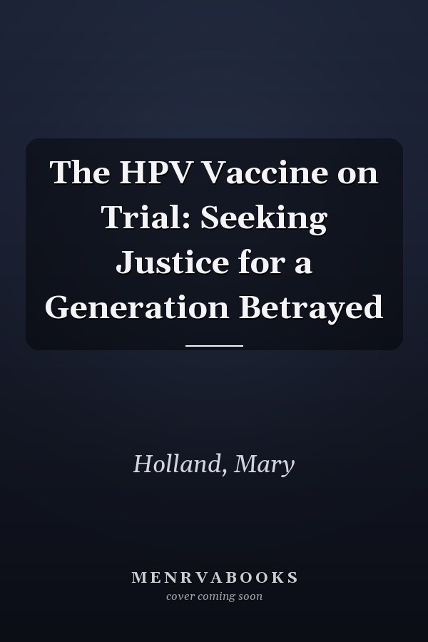 The HPV Vaccine on Trial: Seeking Justice for a Generation Betrayed