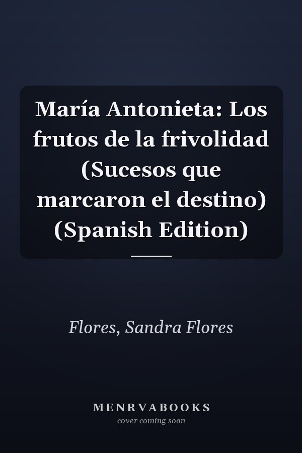 María Antonieta: Los frutos de la frivolidad (Sucesos que marcaron el destino) (Spanish Edition)
