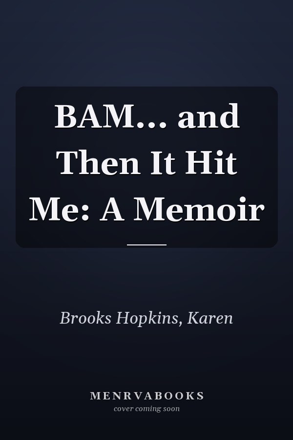 BAM... and Then It Hit Me: A Memoir
