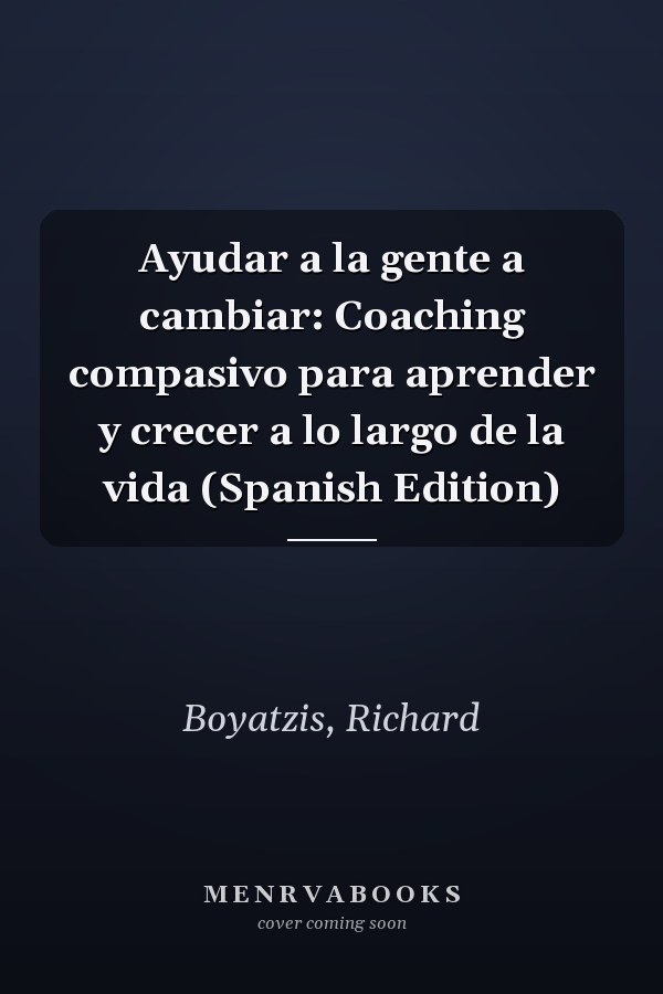 Ayudar a la gente a cambiar: Coaching compasivo para aprender y crecer a lo largo de la vida (Spanish Edition)