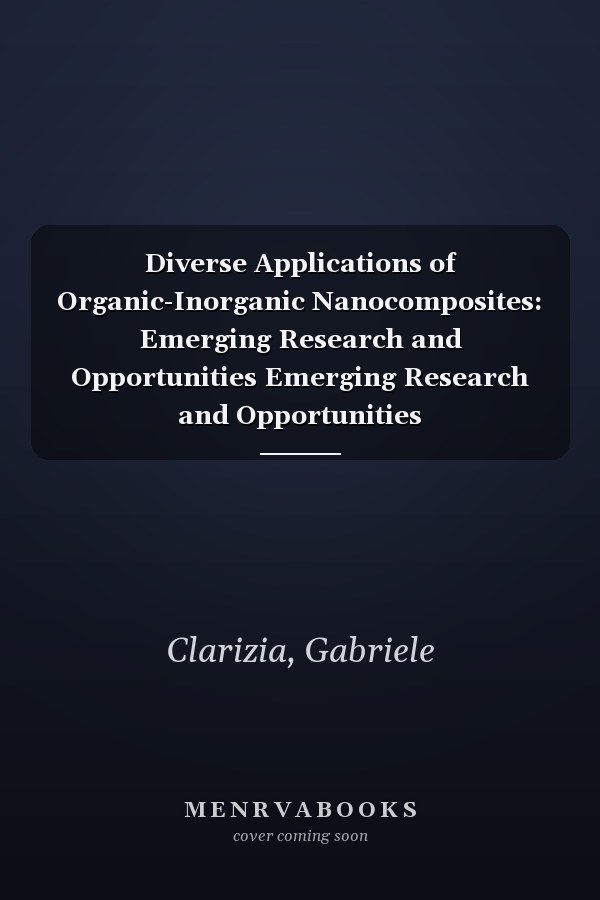 Diverse Applications of Organic-Inorganic Nanocomposites: Emerging Research and Opportunities Emerging Research and Opportunities