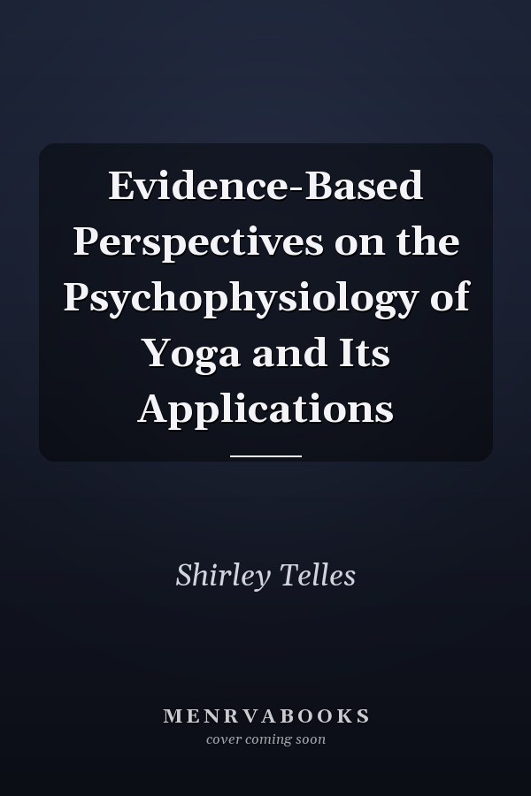 Evidence-Based Perspectives on the Psychophysiology of Yoga and Its Applications
