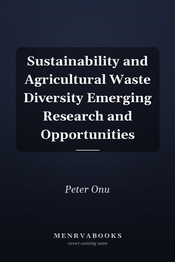 Sustainability and Agricultural Waste Diversity Emerging Research and Opportunities