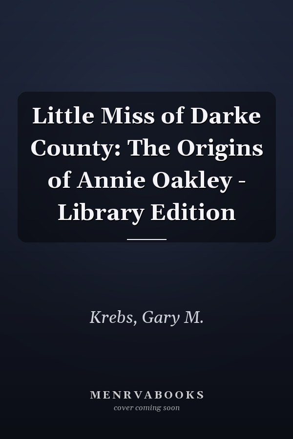 Little Miss of Darke County: The Origins of Annie Oakley - Library Edition