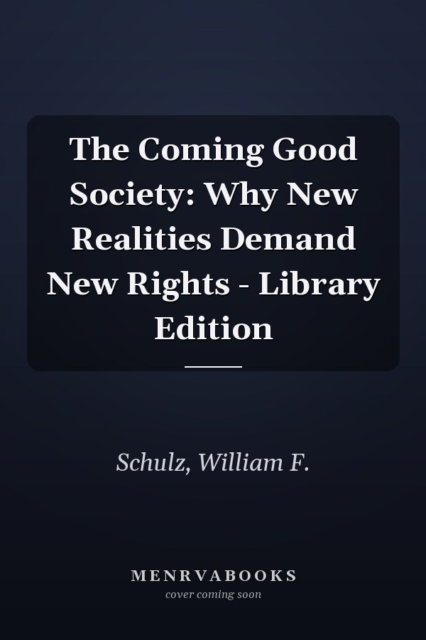 The Coming Good Society: Why New Realities Demand New Rights - Library Edition