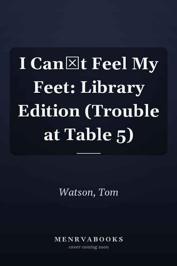 I Cant Feel My Feet: Library Edition (Trouble at Table 5)