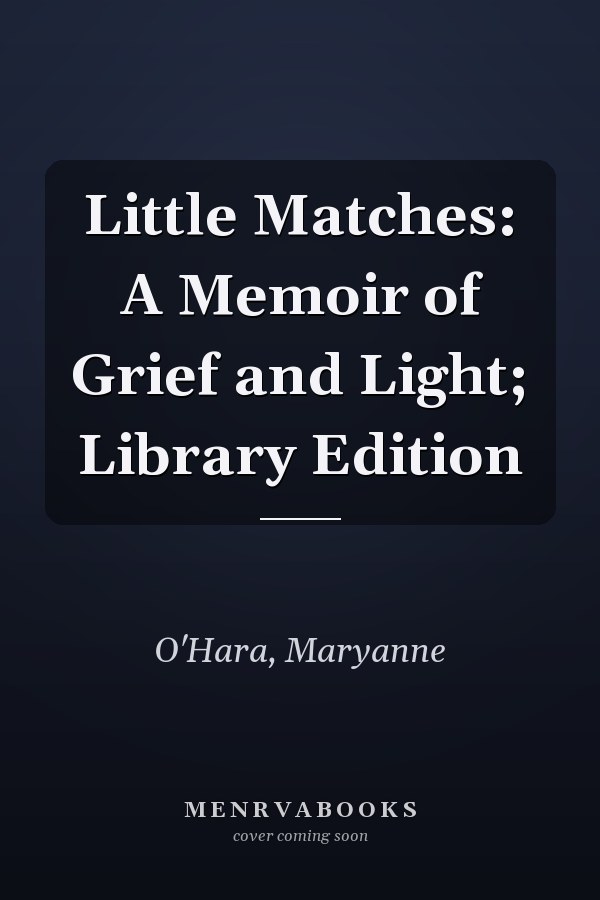 Little Matches: A Memoir of Grief and Light; Library Edition