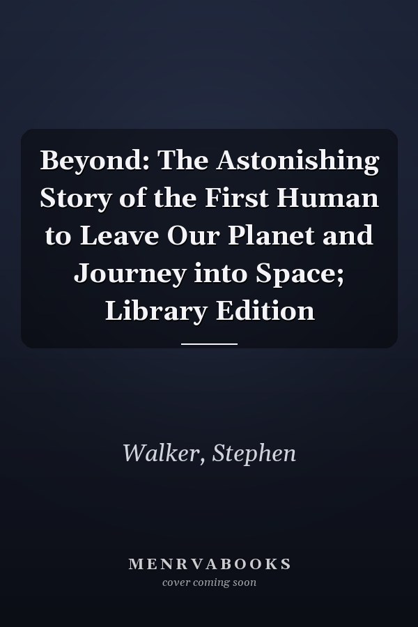 Beyond: The Astonishing Story of the First Human to Leave Our Planet and Journey into Space; Library Edition