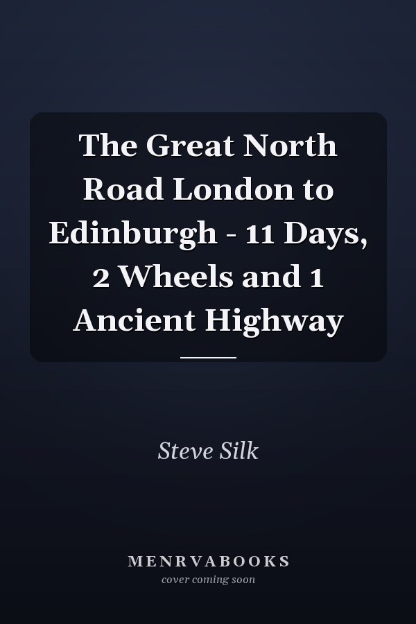 The Great North Road London to Edinburgh - 11 Days, 2 Wheels and 1 Ancient Highway