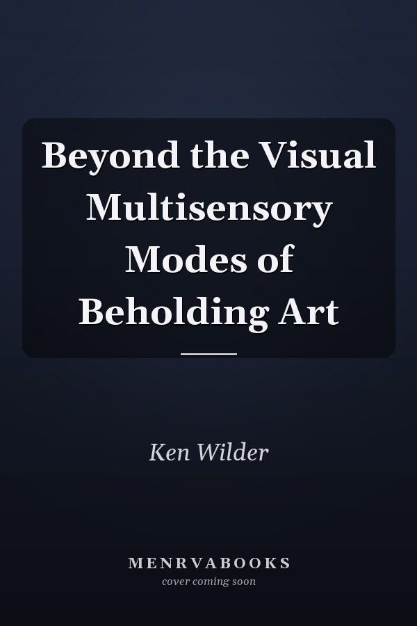 Beyond the Visual Multisensory Modes of Beholding Art