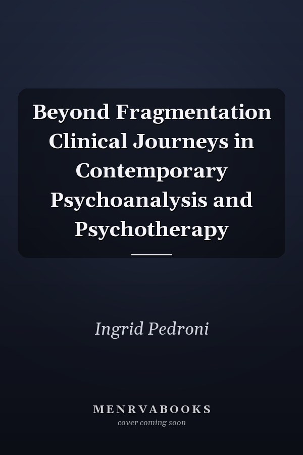 Beyond Fragmentation Clinical Journeys in Contemporary Psychoanalysis and Psychotherapy