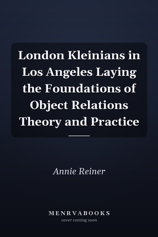 London Kleinians in Los Angeles Laying the Foundations of Object Relations Theory and Practice