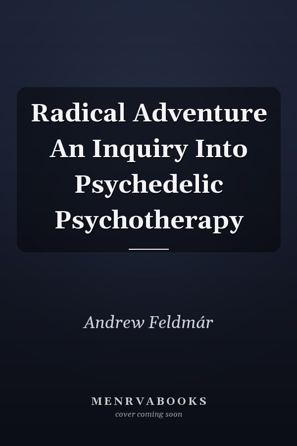 Radical Adventure An Inquiry Into Psychedelic Psychotherapy