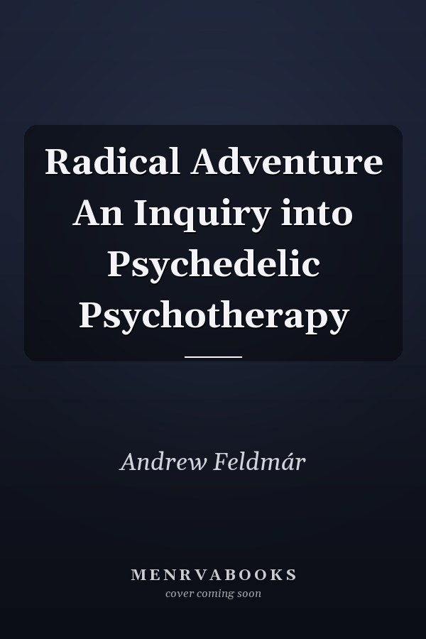 Radical Adventure An Inquiry into Psychedelic Psychotherapy