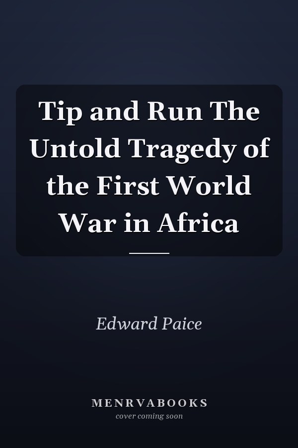 Tip and Run The Untold Tragedy of the First World War in Africa