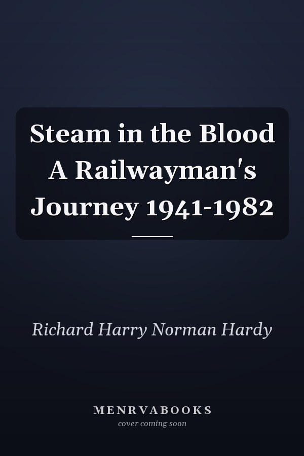 Steam in the Blood A Railwayman's Journey 1941-1982
