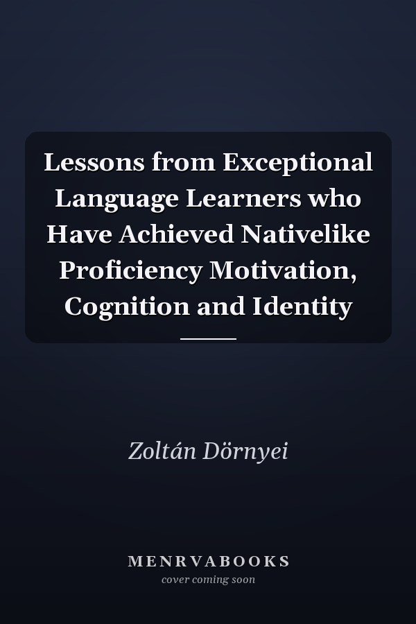 Lessons from Exceptional Language Learners who Have Achieved Nativelike Proficiency Motivation, Cognition and Identity