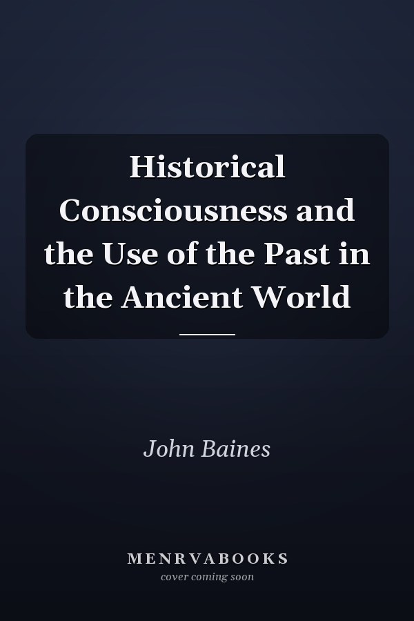 Historical Consciousness and the Use of the Past in the Ancient World