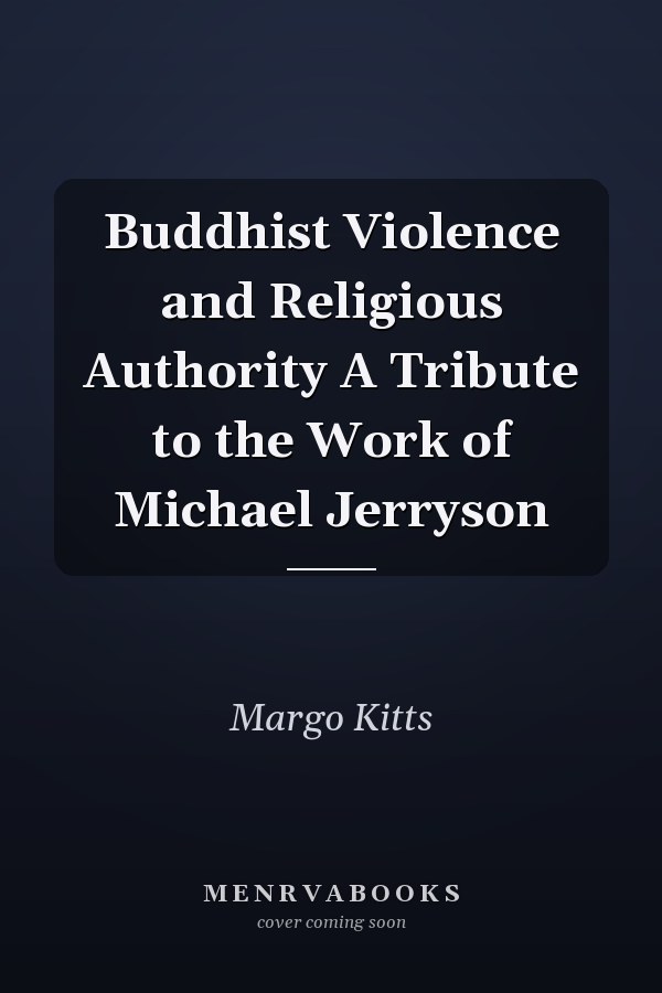 Buddhist Violence and Religious Authority A Tribute to the Work of Michael Jerryson