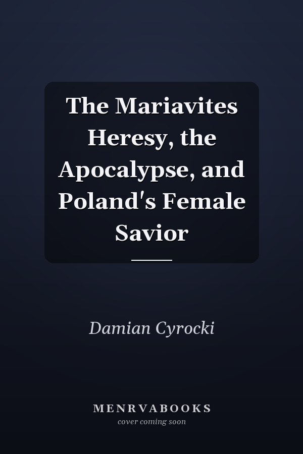 The Mariavites Heresy, the Apocalypse, and Poland's Female Savior