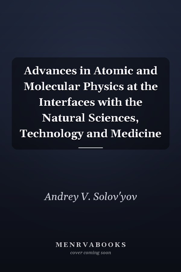 Advances in Atomic and Molecular Physics at the Interfaces with the Natural Sciences, Technology and Medicine