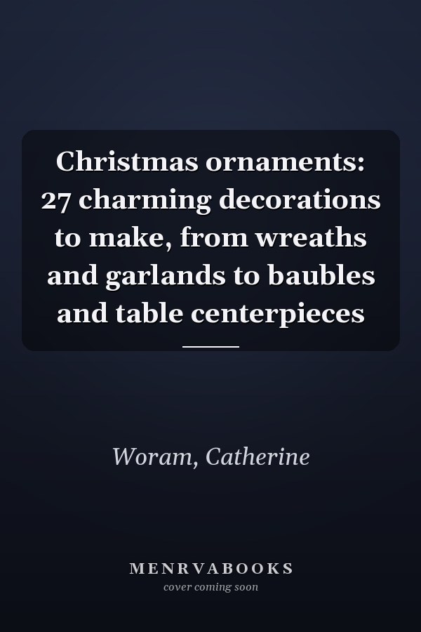 Christmas ornaments: 27 charming decorations to make, from wreaths and garlands to baubles and table centerpieces