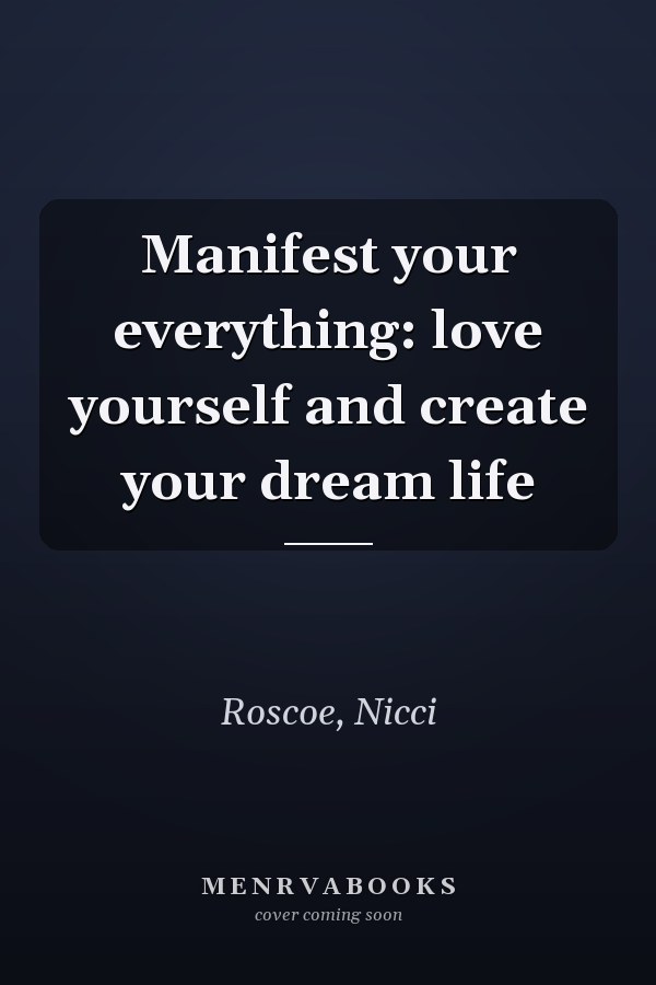 Manifest your everything: love yourself and create your dream life