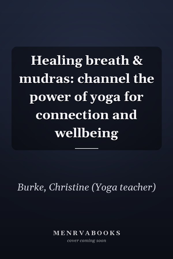 Healing breath & mudras: channel the power of yoga for connection and wellbeing