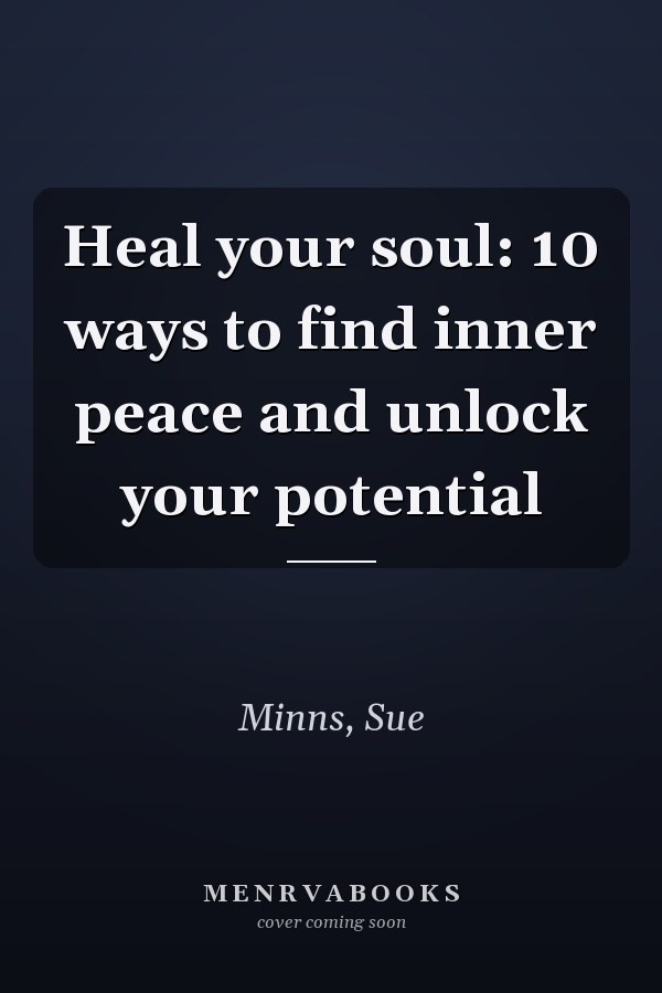 Heal your soul: 10 ways to find inner peace and unlock your potential