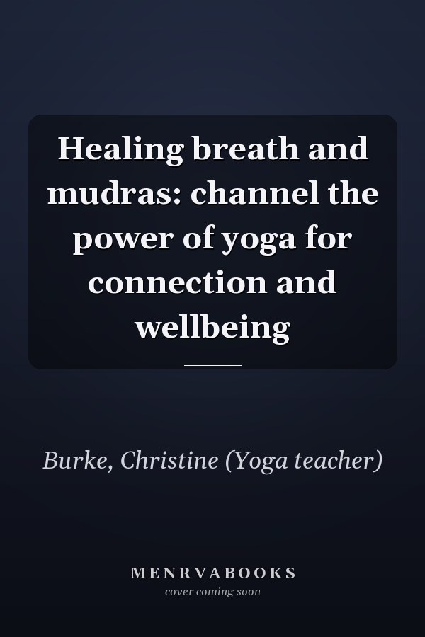 Healing breath and mudras: channel the power of yoga for connection and wellbeing