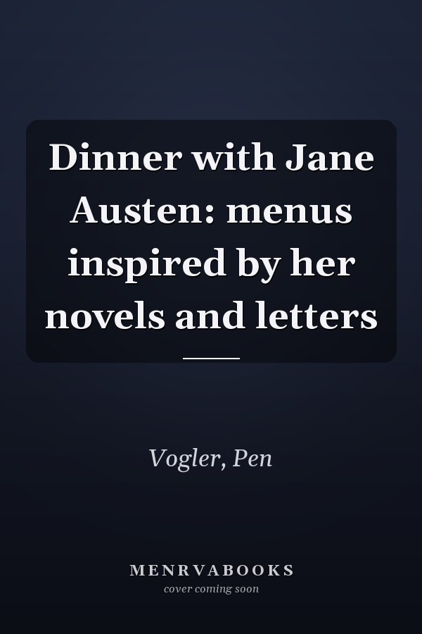 Dinner with Jane Austen: menus inspired by her novels and letters
