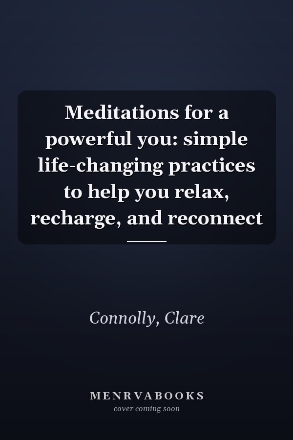 Meditations for a powerful you: simple life-changing practices to help you relax, recharge, and reconnect