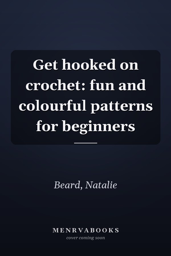 Get hooked on crochet: fun and colourful patterns for beginners